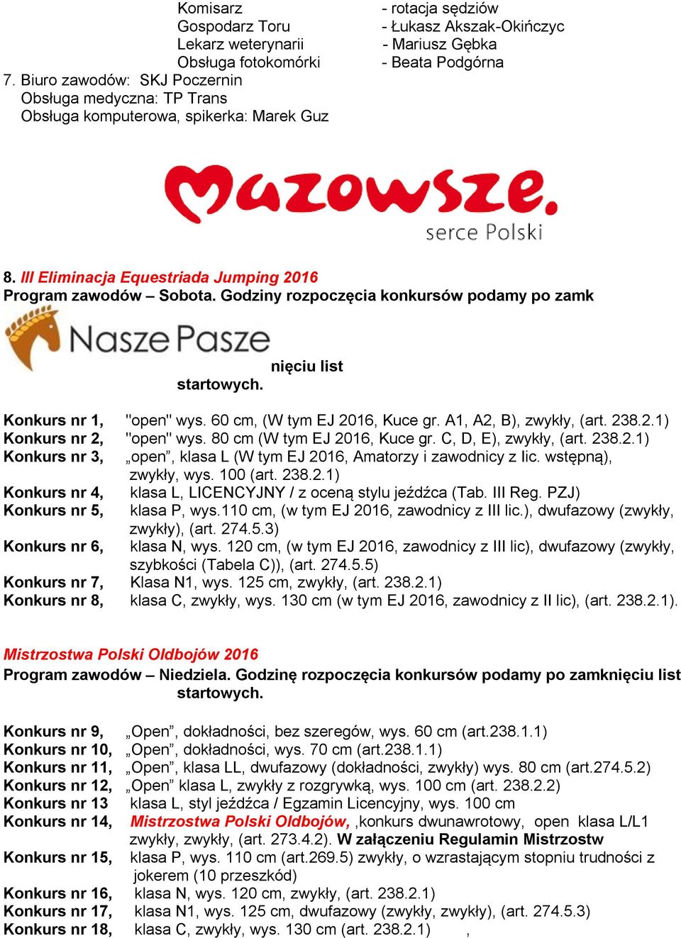 III Eliminacja Equestriada Jumping 2016 Program zawodów Sobota. Godziny rozpoczęcia konkursów podamy po zamk startowych. nięciu list Konkurs nr 1, "open" wys. 60 cm, (W tym EJ 2016, Kuce gr.