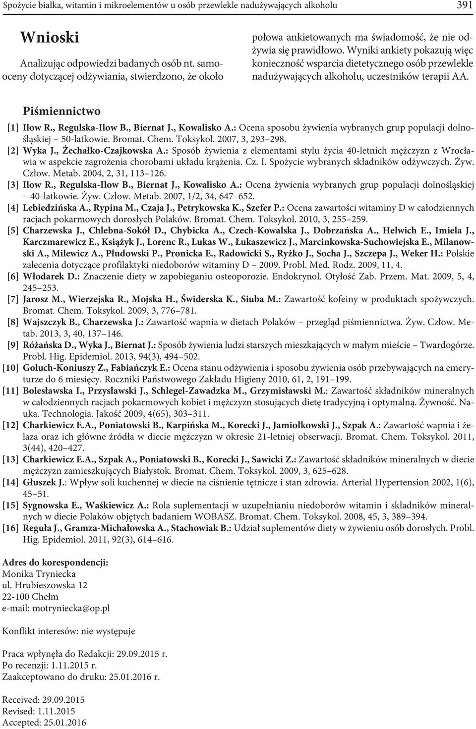 Wyniki ankiety pokazują więc konieczność wsparcia dietetycznego osób przewlekle nadużywających alkoholu, uczestników terapii AA. Piśmiennictwo [1] Ilow R., Regulska-Ilow B., Biernat J., Kowalisko A.