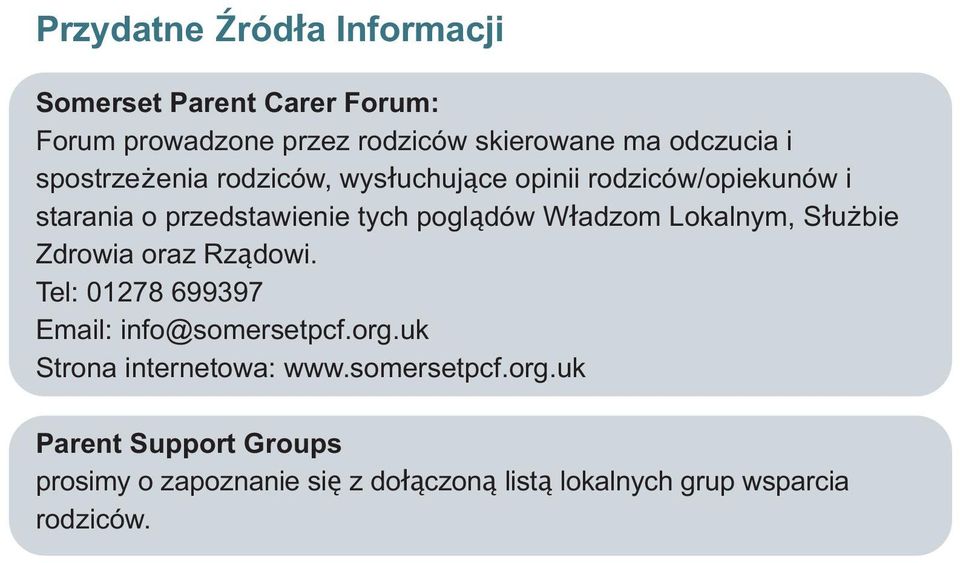 Lokalnym, Służbie Zdrowia oraz Rządowi. Tel: 01278 699397 Email: info@somersetpcf.org.uk Strona internetowa: www.