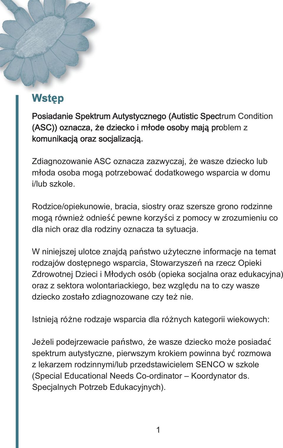 Rodzice/opiekunowie, bracia, siostry oraz szersze grono rodzinne mogą również odnieść pewne korzyści z pomocy w zrozumieniu co dla nich oraz dla rodziny oznacza ta sytuacja.