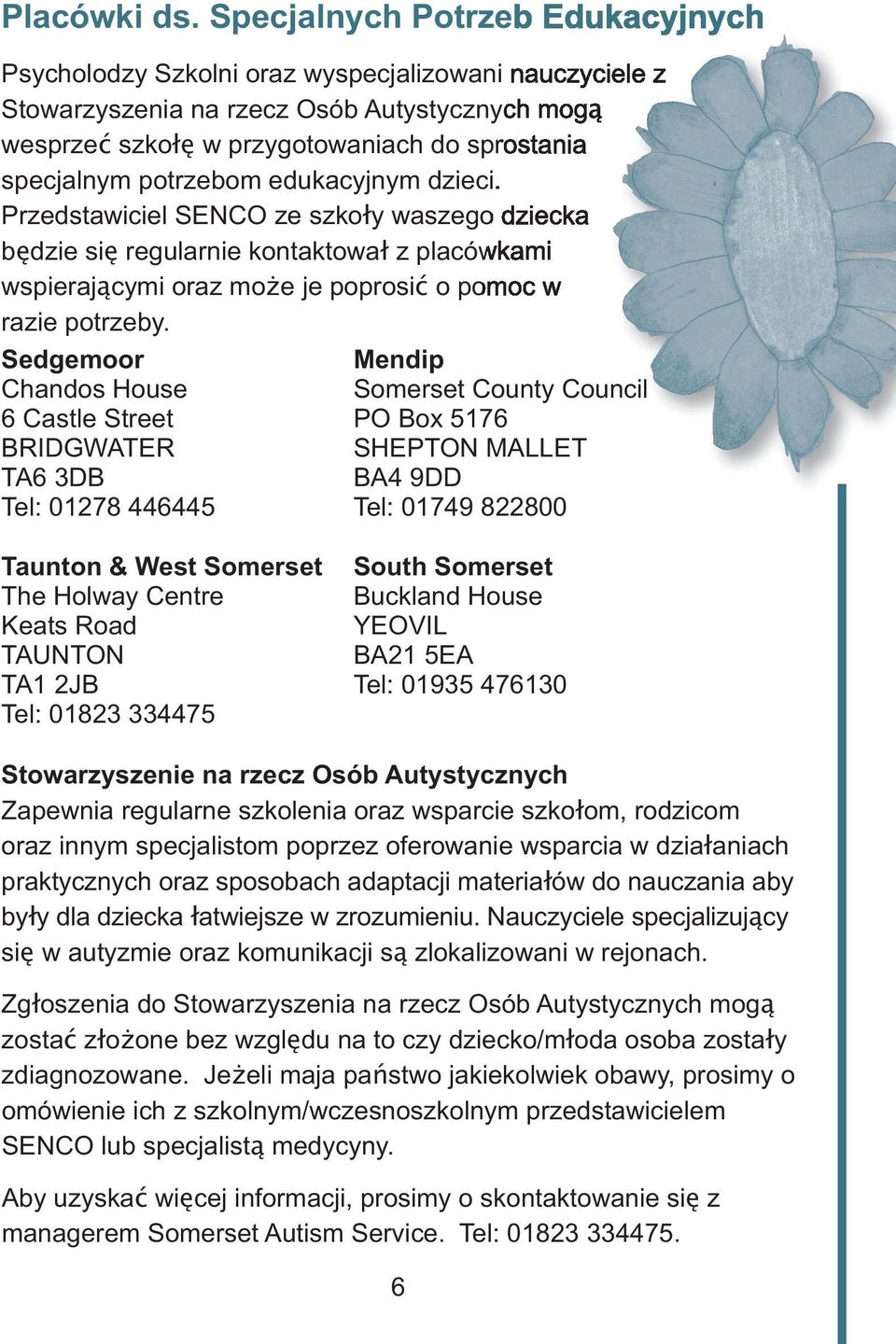 potrzebom edukacyjnym dzieci. Przedstawiciel SENCO ze szkoły waszego dziecka będzie się regularnie kontaktował z placówkami wspierającymi oraz może je poprosić o pomoc w razie potrzeby.