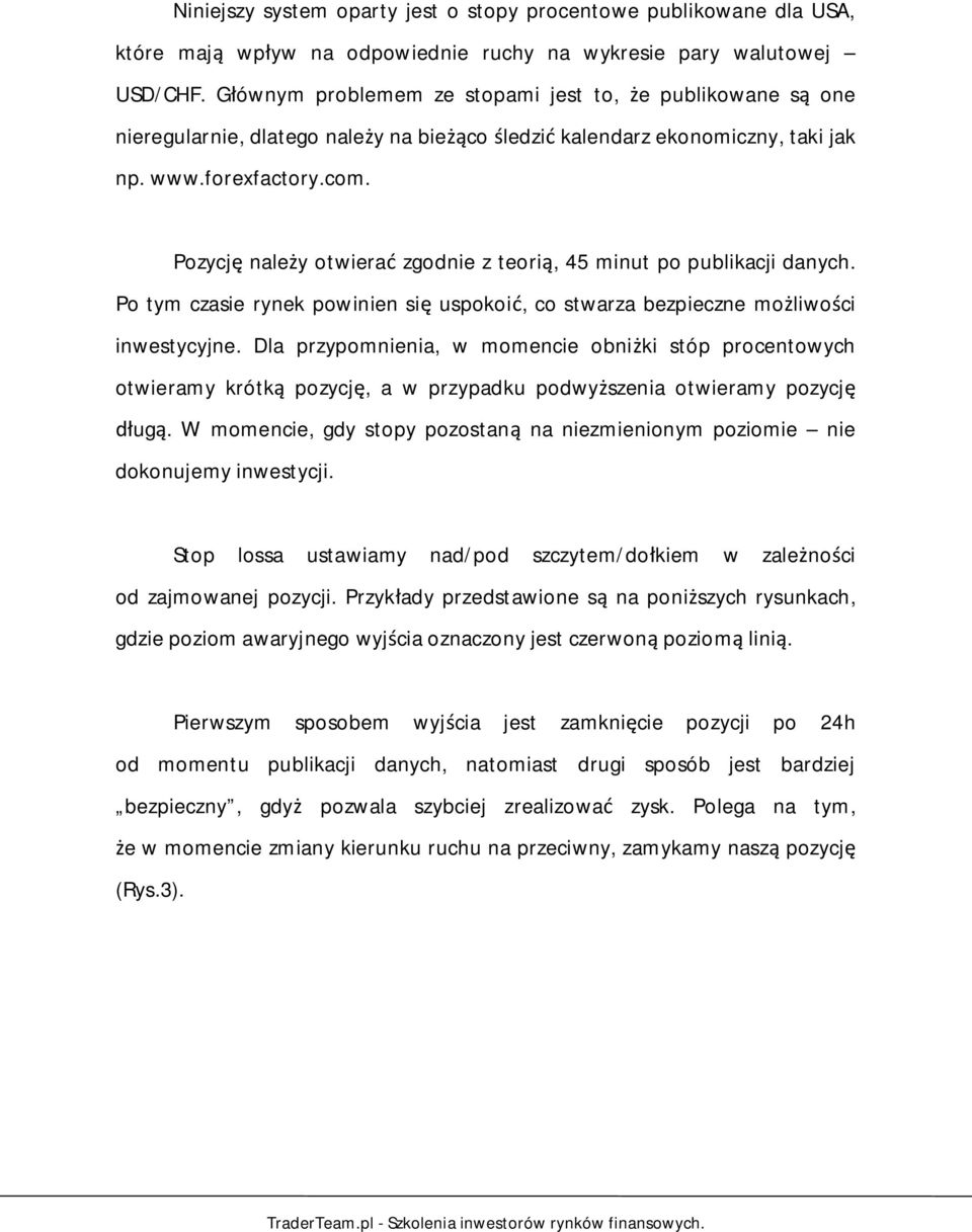 Pozycj nale y otwiera zgodnie z teori, 45 minut po publikacji danych. Po tym czasie rynek powinien si uspokoi, co stwarza bezpieczne mo liwo ci inwestycyjne.