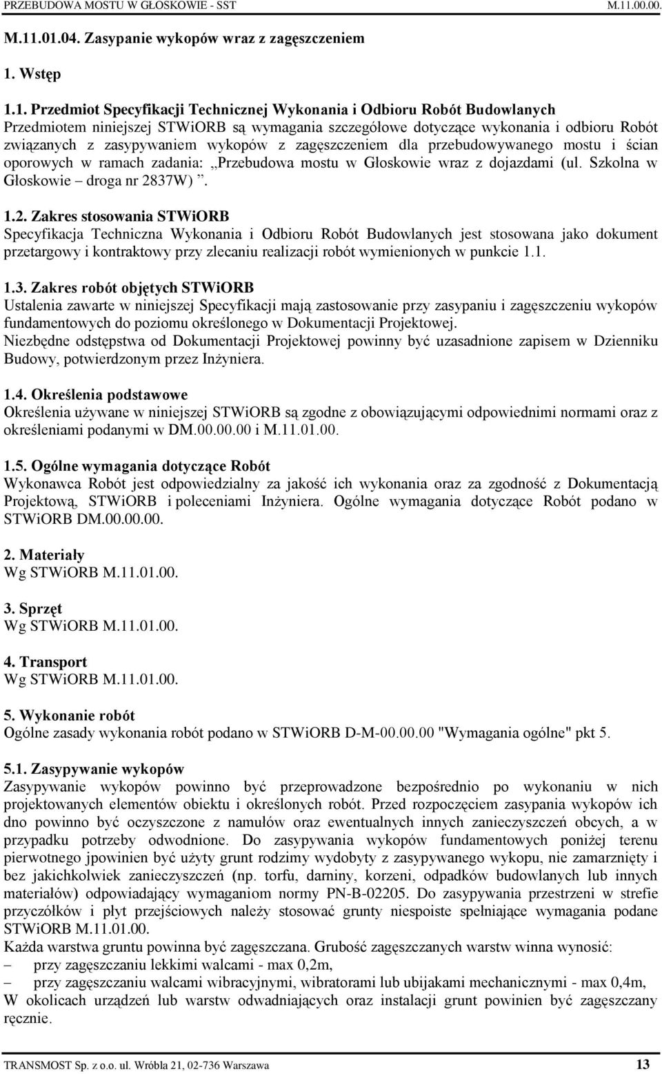 .01.04. Zasypanie wykopów wraz z zagęszczeniem 1. Wstęp 1.1. Przedmiot Specyfikacji Technicznej Wykonania i Odbioru Robót Budowlanych Przedmiotem niniejszej STWiORB są wymagania szczegółowe dotyczące