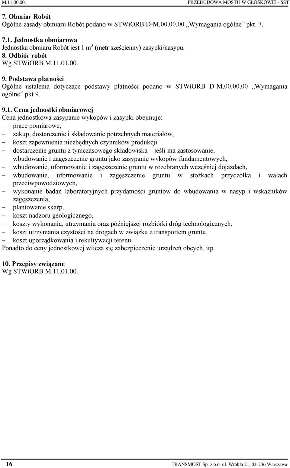 .01.00. 9. Podstawa płatności Ogólne ustalenia dotyczące podstawy płatności podano w STWiORB D-M.00.00.00 Wymagania ogólne pkt 9. 9.1. Cena jednostki obmiarowej Cena jednostkowa zasypanie wykopów i