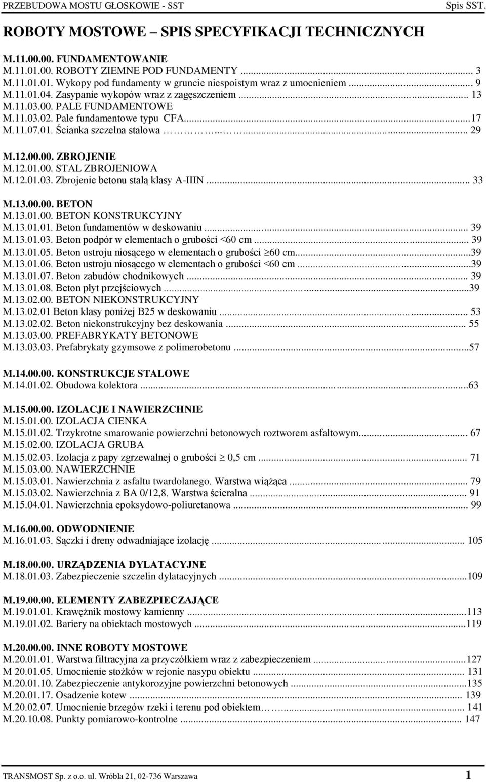 12.01.00. STAL ZBROJENIOWA M.12.01.03. Zbrojenie betonu stalą klasy A-IIIN... 33 M.13.00.00. BETON M.13.01.00. BETON KONSTRUKCYJNY M.13.01.01. Beton fundamentów w deskowaniu... 39 M.13.01.03. Beton podpór w elementach o grubości <60 cm.