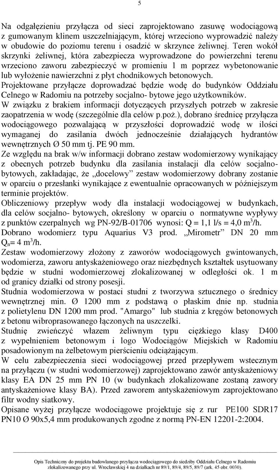 Teren wokół skrzynki żeliwnej, która zabezpiecza wyprowadzone do powierzchni terenu wrzeciono zaworu zabezpieczyć w promieniu 1 m poprzez wybetonowanie lub wyłożenie nawierzchni z płyt chodnikowych