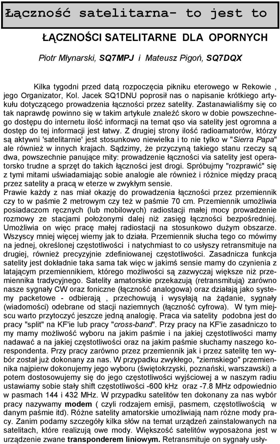 Zastanawialiśmy się co tak naprawdę powinno się w takim artykule znaleźć skoro w dobie powszechnego dostępu do internetu ilość informacji na temat qso via satelity jest ogromna a dostęp do tej