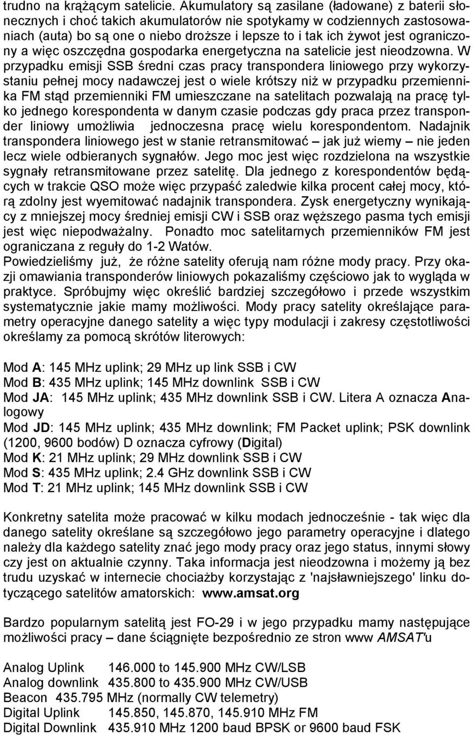 ograniczony a więc oszczędna gospodarka energetyczna na satelicie jest nieodzowna.