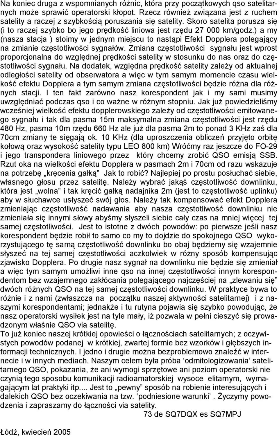 ) a my (nasza stacja ) stoimy w jednym miejscu to nastąpi Efekt Dopplera polegający na zmianie częstotliwości sygnałów.
