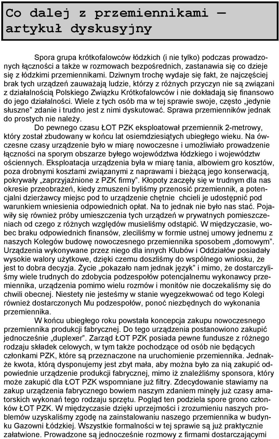 Dziwnym trochę wydaje się fakt, że najczęściej brak tych urządzeń zauważają ludzie, którzy z różnych przyczyn nie są związani z działalnością Polskiego Związku Krótkofalowców i nie dokładają się
