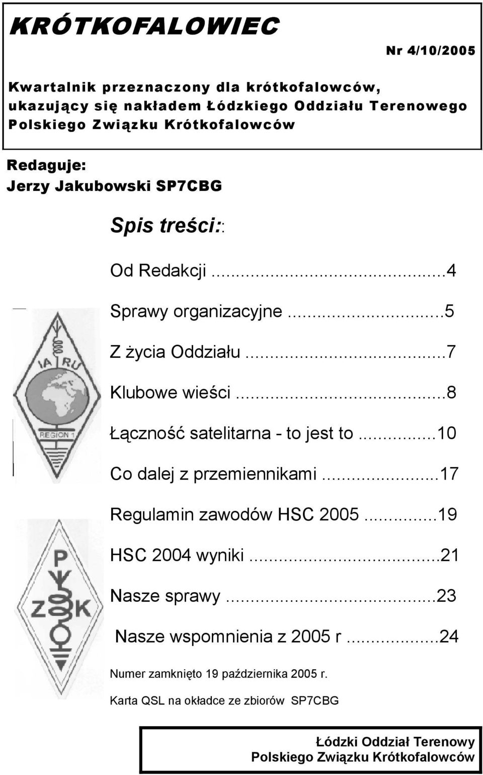 ..8 Łączność satelitarna - to jest to...10 Co dalej z przemiennikami...17 Regulamin zawodów HSC 2005...19 HSC 2004 wyniki...21 Nasze sprawy.