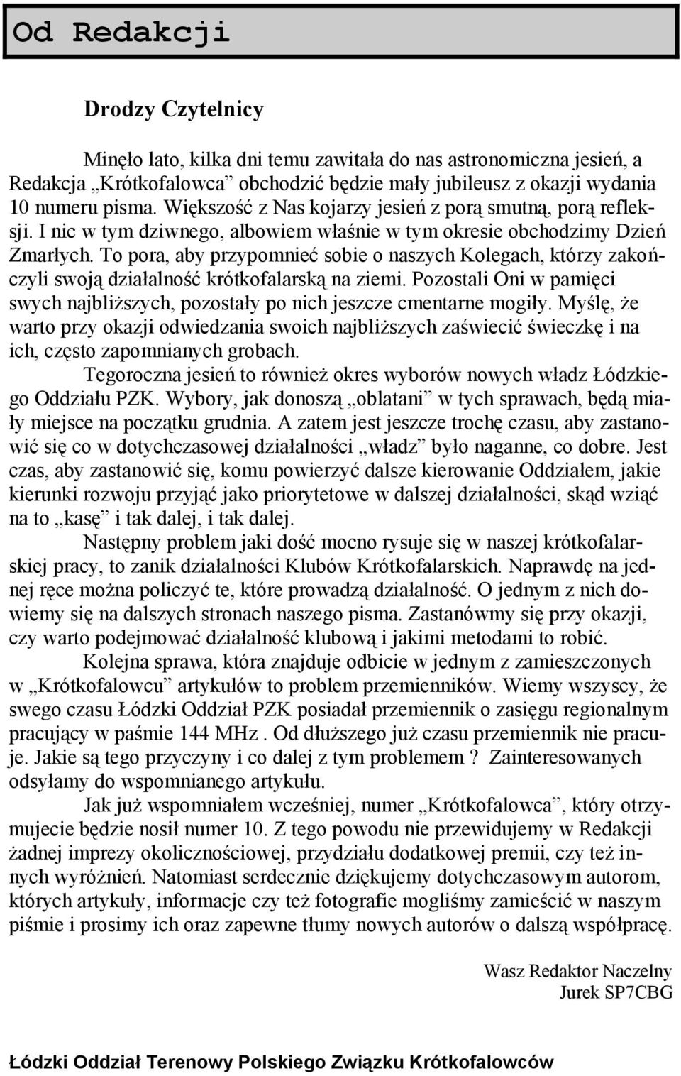 To pora, aby przypomnieć sobie o naszych Kolegach, którzy zakończyli swoją działalność krótkofalarską na ziemi. Pozostali Oni w pamięci swych najbliższych, pozostały po nich jeszcze cmentarne mogiły.