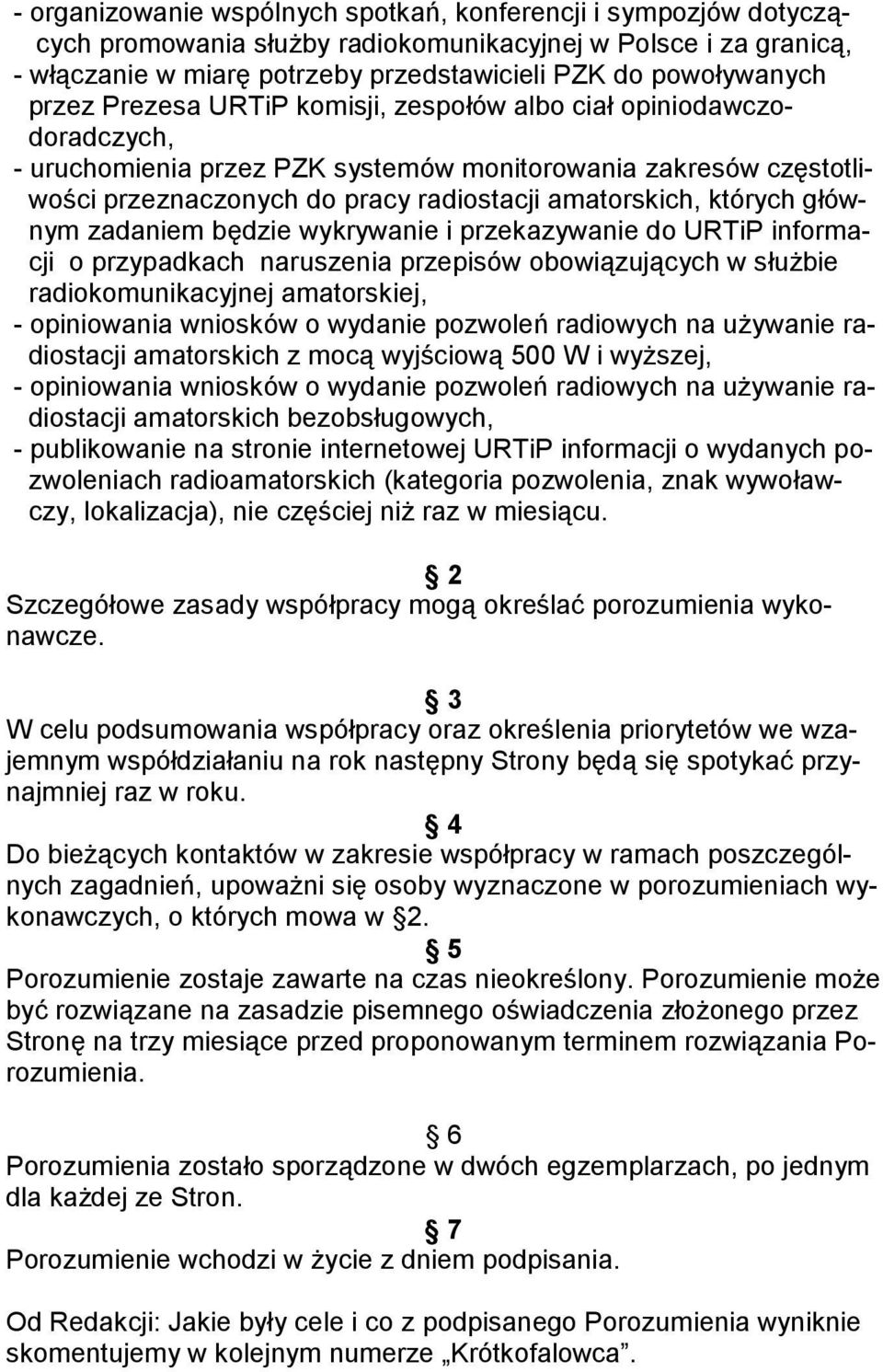 których głównym zadaniem będzie wykrywanie i przekazywanie do URTiP informacji o przypadkach naruszenia przepisów obowiązujących w służbie radiokomunikacyjnej amatorskiej, - opiniowania wniosków o