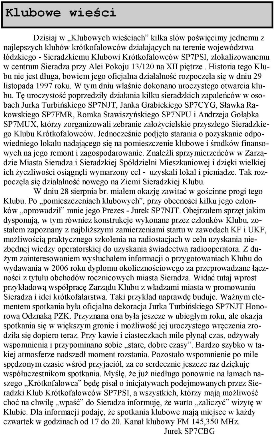 W tym dniu właśnie dokonano uroczystego otwarcia klubu.