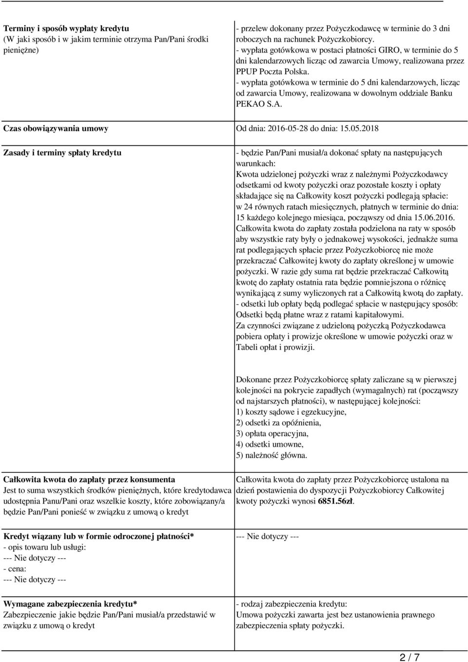 - wypłata gotówkowa w terminie do 5 dni kalendarzowych, licząc od zawarcia Umowy, realizowana w dowolnym oddziale Banku PEKAO S.A. Czas obowiązywania umowy Od dnia: 2016-05-