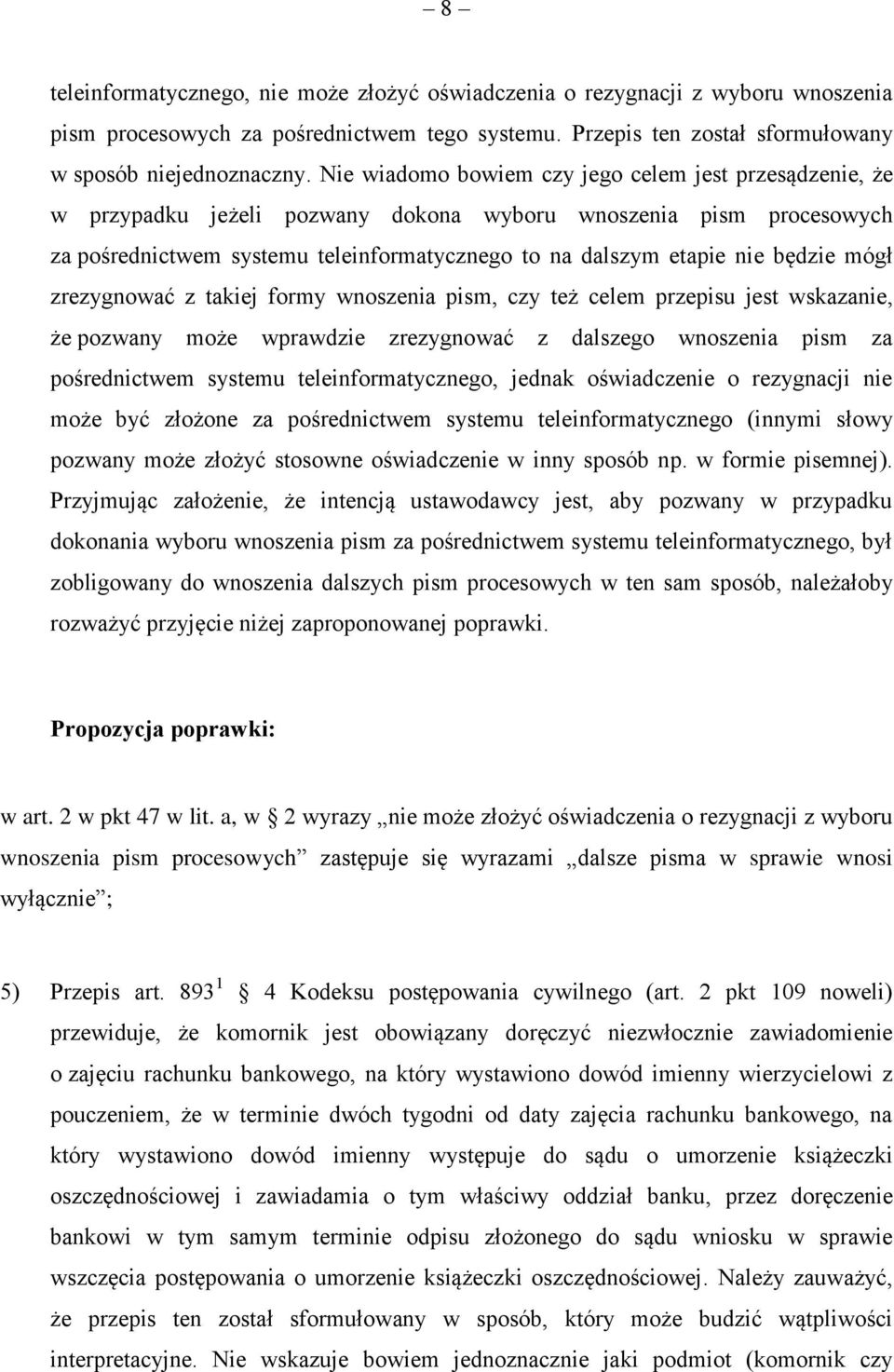 będzie mógł zrezygnować z takiej formy wnoszenia pism, czy też celem przepisu jest wskazanie, że pozwany może wprawdzie zrezygnować z dalszego wnoszenia pism za pośrednictwem systemu