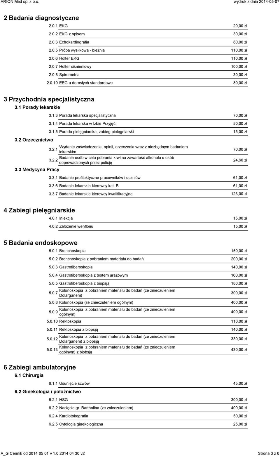 1.5 Porada pielęgniarska, zabieg pielęgniarski 15,00 zł 3.2 Orzecznictwo 3.3 Medycyna Pracy Wydanie zaświadczenia, opinii, orzeczenia wraz z niezbędnym badaniem 3.2.1 lekarskim Badanie osób w celu pobrania krwi na zawartość alkoholu u osób 3.