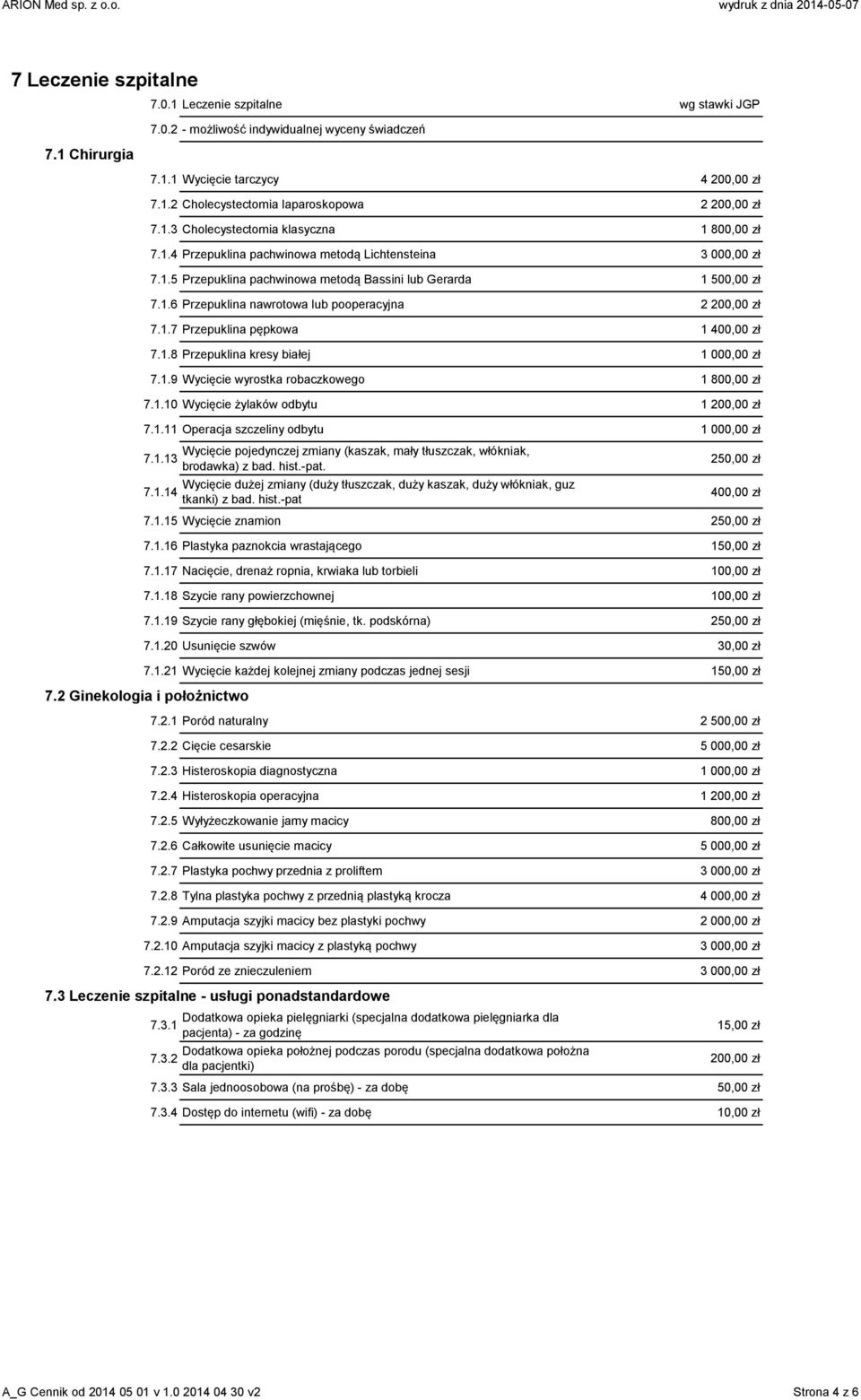 1.7 Przepuklina pępkowa 1 400,00 zł 7.1.8 Przepuklina kresy białej 1 000,00 zł 7.1.9 Wycięcie wyrostka robaczkowego 1 800,00 zł 7.1.10 Wycięcie żylaków odbytu 1 200,00 zł 7.1.11 Operacja szczeliny odbytu 1 000,00 zł 7.