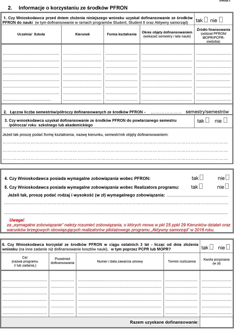 STRONA 3 Uczelnia/ Szkoła Kierunek Forma kształcenia Okres objęty dofinansowaniem (wskazać semestry i lata nauki) Źródło finansowania (oddział PFRON/ MOPR/PCPRsiedziba).............................................................................. 2.