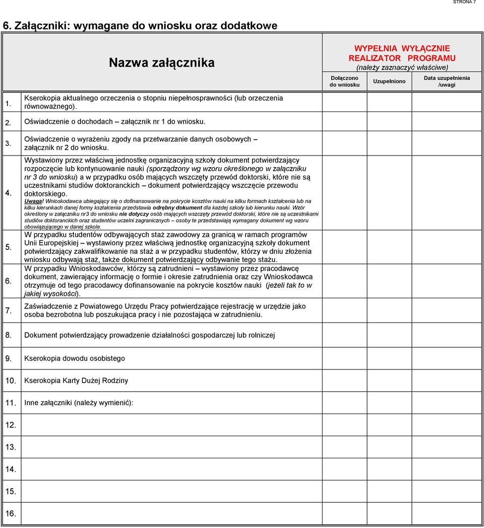 Kserokopia aktualnego orzeczenia o stopniu niepełnosprawności (lub orzeczenia równoważnego). 2. Oświadczenie o dochodach załącznik nr 1 do wniosku. 3. 4. 5. 6. 7.