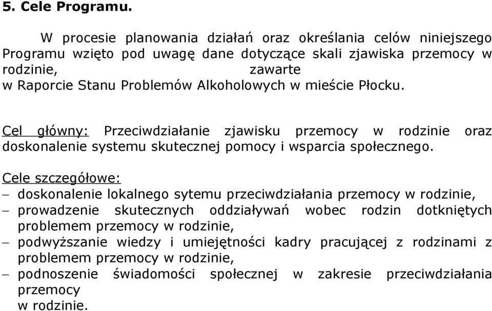 Alkoholowych w mieście Płocku. Cel główny: Przeciwdziałanie zjawisku przemocy w rodzinie oraz doskonalenie systemu skutecznej pomocy i wsparcia społecznego.