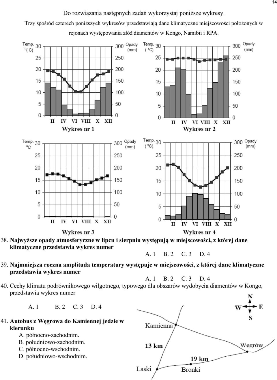 Najwyższe opady atmosferyczne w lipcu i sierpniu występują w miejscowości, z której dane klimatyczne przedstawia wykres numer A. 1 B. 2 C. 3 D. 4 39.