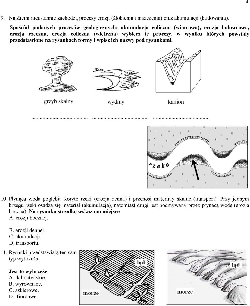 rysunkach formy i wpisz ich nazwy pod rysunkami. 10. Płynąca woda pogłębia koryto rzeki (erozja denna) i przenosi materiały skalne (transport).