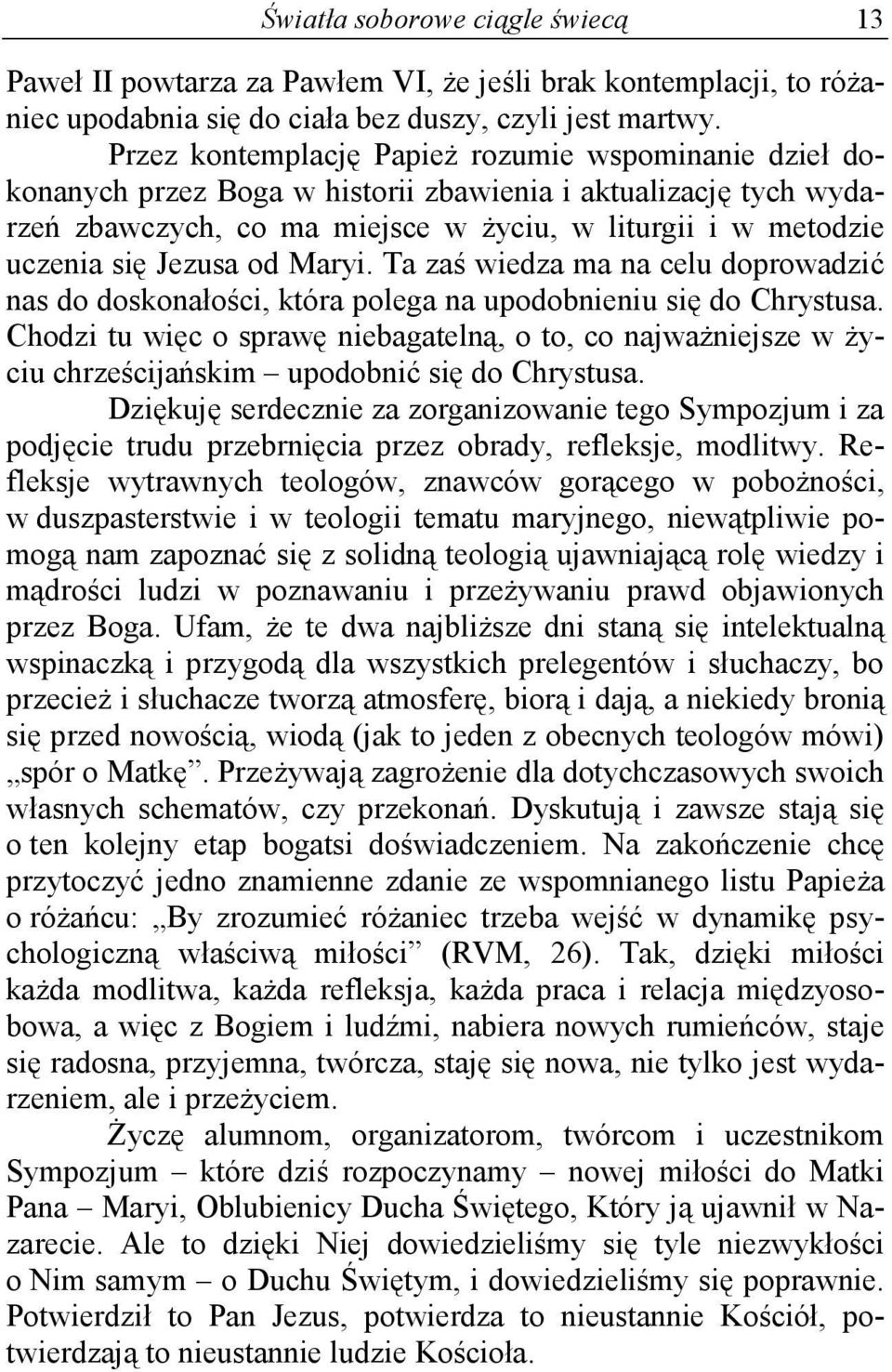 Jezusa od Maryi. Ta zaś wiedza ma na celu doprowadzić nas do doskonałości, która polega na upodobnieniu się do Chrystusa.