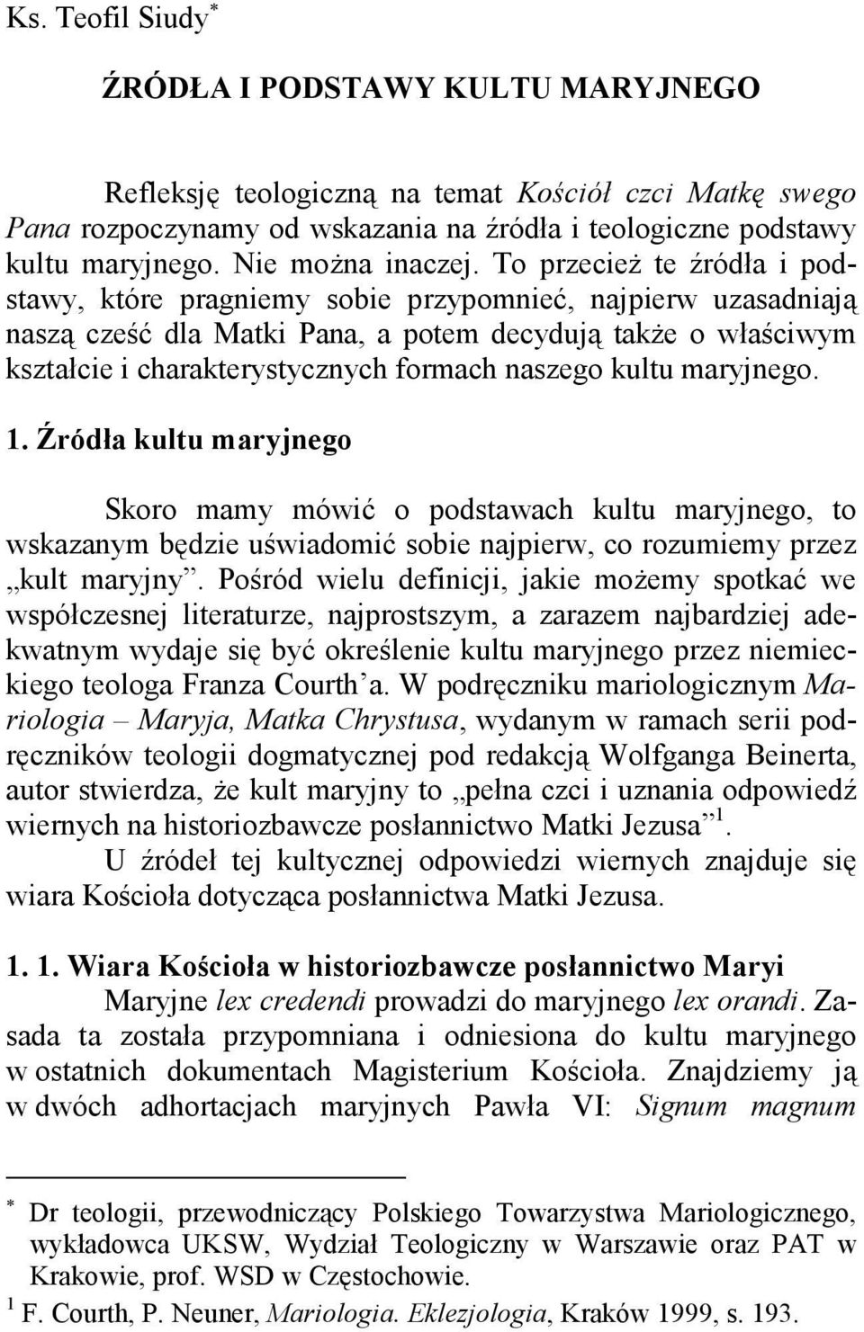To przecież te źródła i podstawy, które pragniemy sobie przypomnieć, najpierw uzasadniają naszą cześć dla Matki Pana, a potem decydują także o właściwym kształcie i charakterystycznych formach