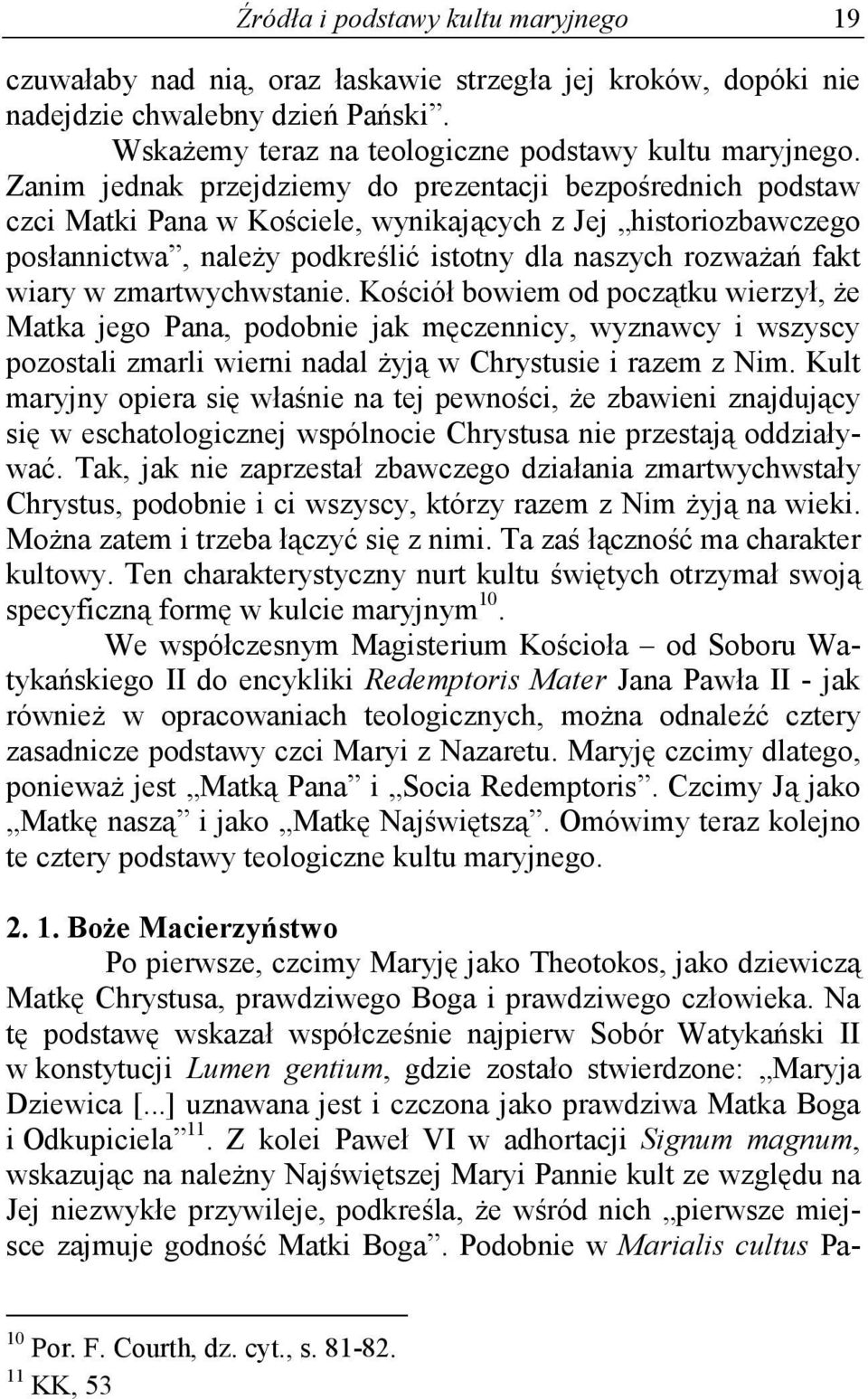 w zmartwychwstanie. Kościół bowiem od początku wierzył, że Matka jego Pana, podobnie jak męczennicy, wyznawcy i wszyscy pozostali zmarli wierni nadal żyją w Chrystusie i razem z Nim.