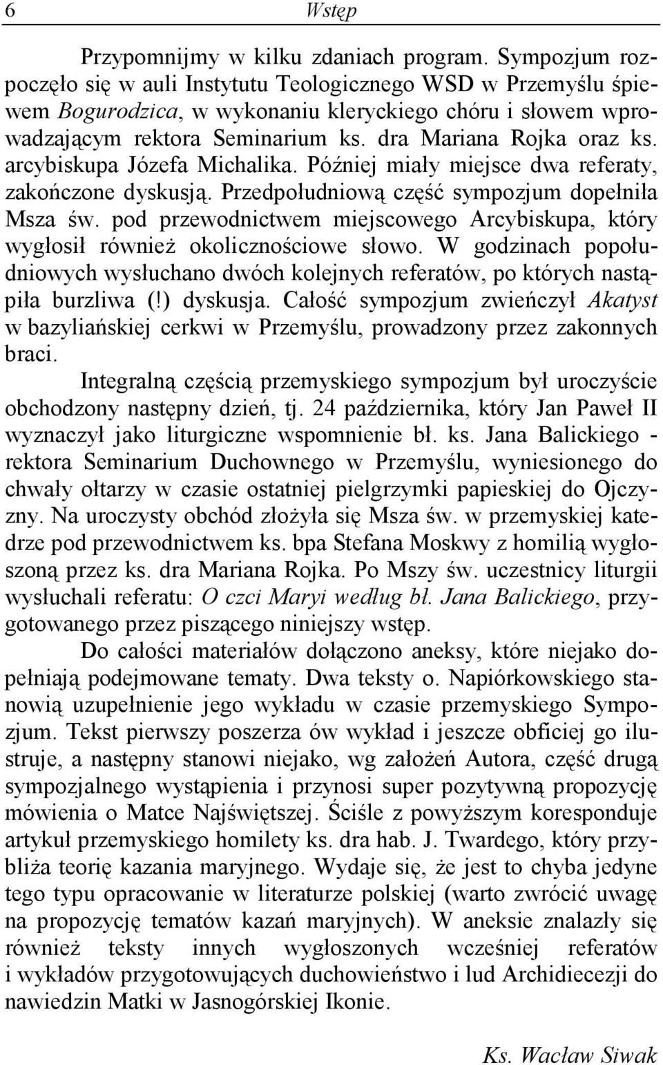 arcybiskupa Józefa Michalika. Później miały miejsce dwa referaty, zakończone dyskusją. Przedpołudniową część sympozjum dopełniła Msza św.