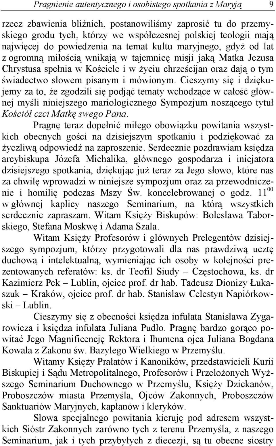 pisanym i mówionym. Cieszymy się i dziękujemy za to, że zgodzili się podjąć tematy wchodzące w całość głównej myśli niniejszego mariologicznego Sympozjum noszącego tytuł Kościół czci Matkę swego Pana.