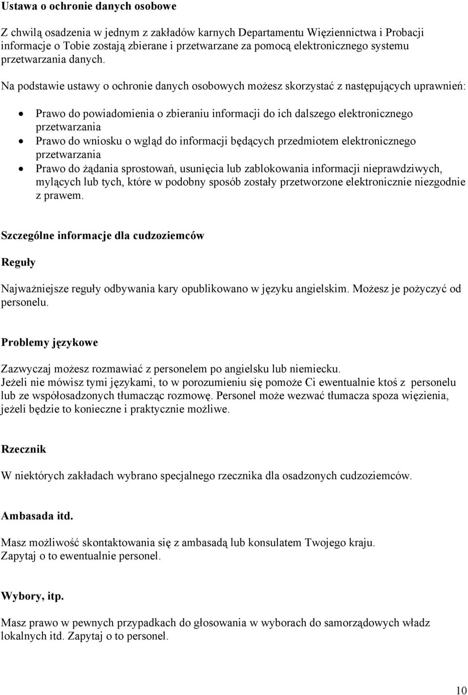 Na podstawie ustawy o ochronie danych osobowych możesz skorzystać z następujących uprawnień: Prawo do powiadomienia o zbieraniu informacji do ich dalszego elektronicznego przetwarzania Prawo do