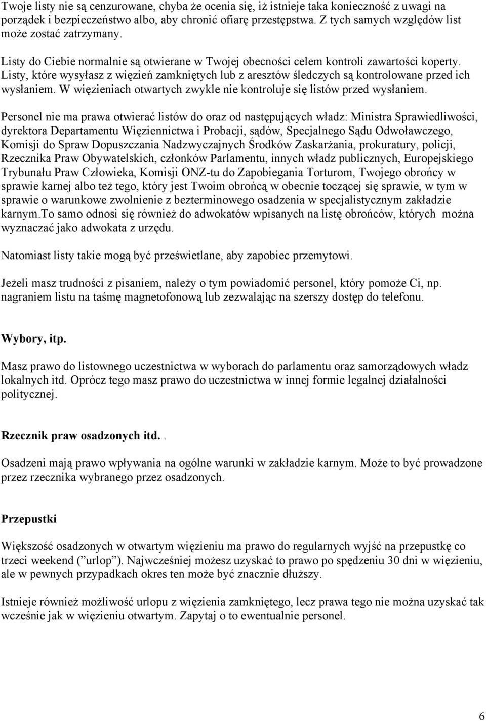 Listy, które wysyłasz z więzień zamkniętych lub z aresztów śledczych są kontrolowane przed ich wysłaniem. W więzieniach otwartych zwykle nie kontroluje się listów przed wysłaniem.