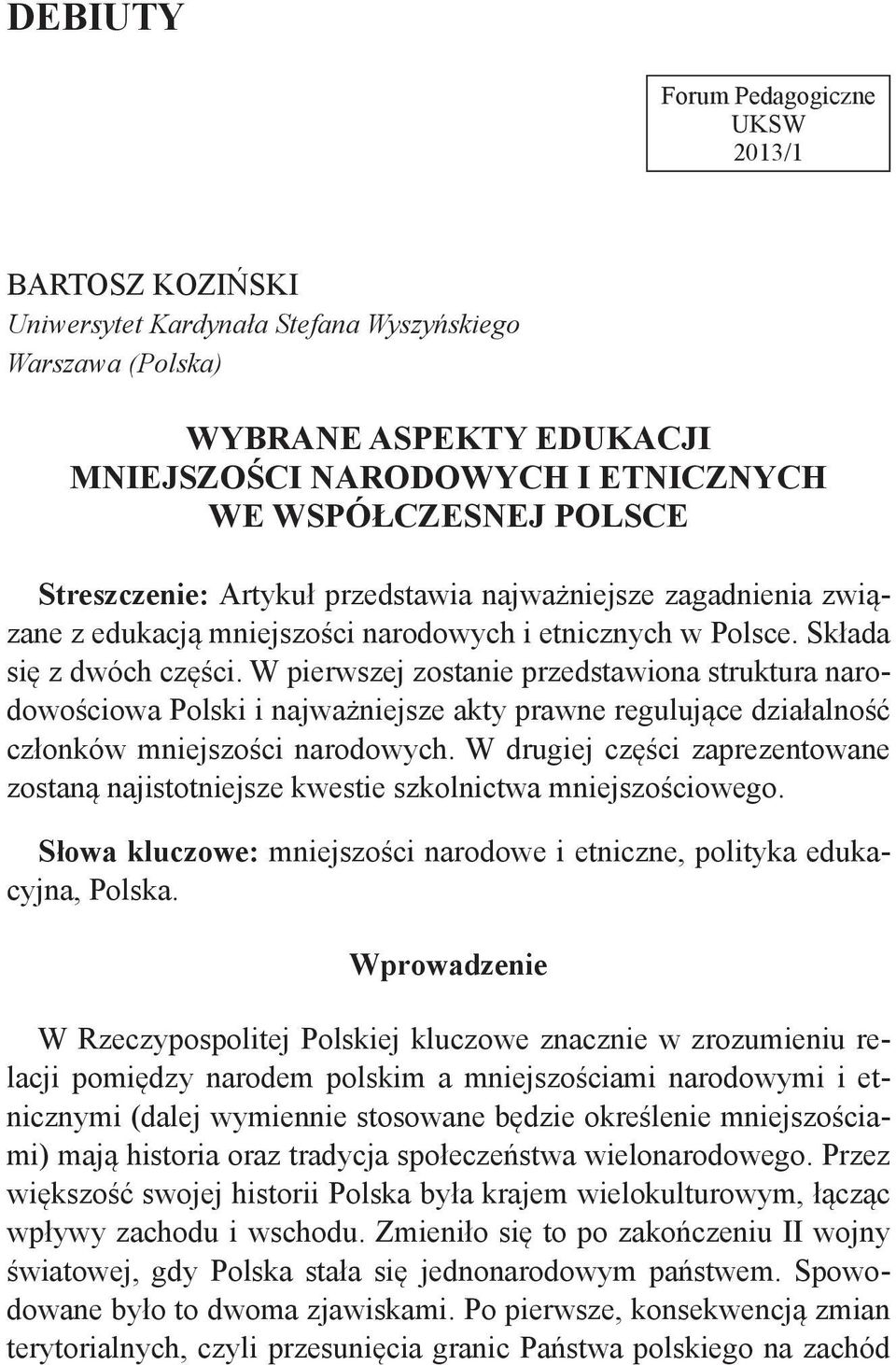 W pierwszej zostanie przedstawiona struktura narodowościowa Polski i najważniejsze akty prawne regulujące działalność członków mniejszości narodowych.
