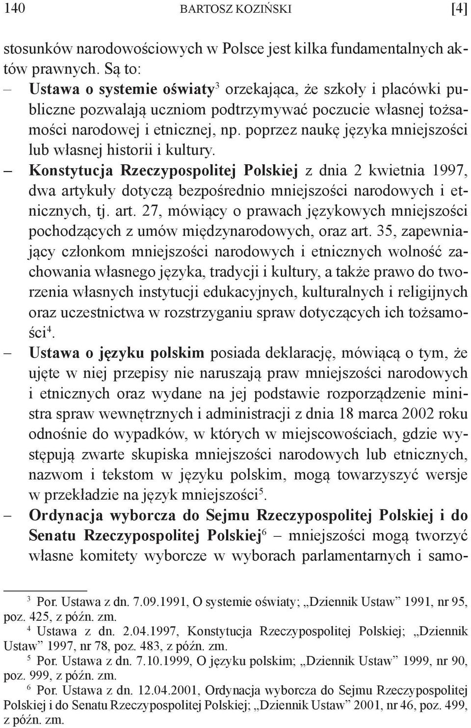 poprzez naukę języka mniejszości lub własnej historii i kultury. Konstytucja Rzeczypospolitej Polskiej z dnia kwietnia 997, dwa artykuły dotyczą bezpośrednio mniejszości narodowych i etnicznych, tj.