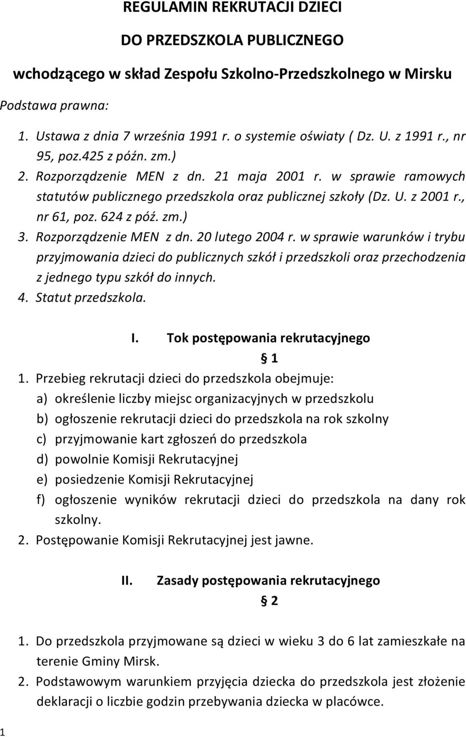 Rozporządzenie MEN z dn. 20 lutego 2004 r. w sprawie warunków i trybu przyjmowania dzieci do publicznych szkół i przedszkoli oraz przechodzenia z jednego typu szkół do innych. 4. Statut przedszkola.