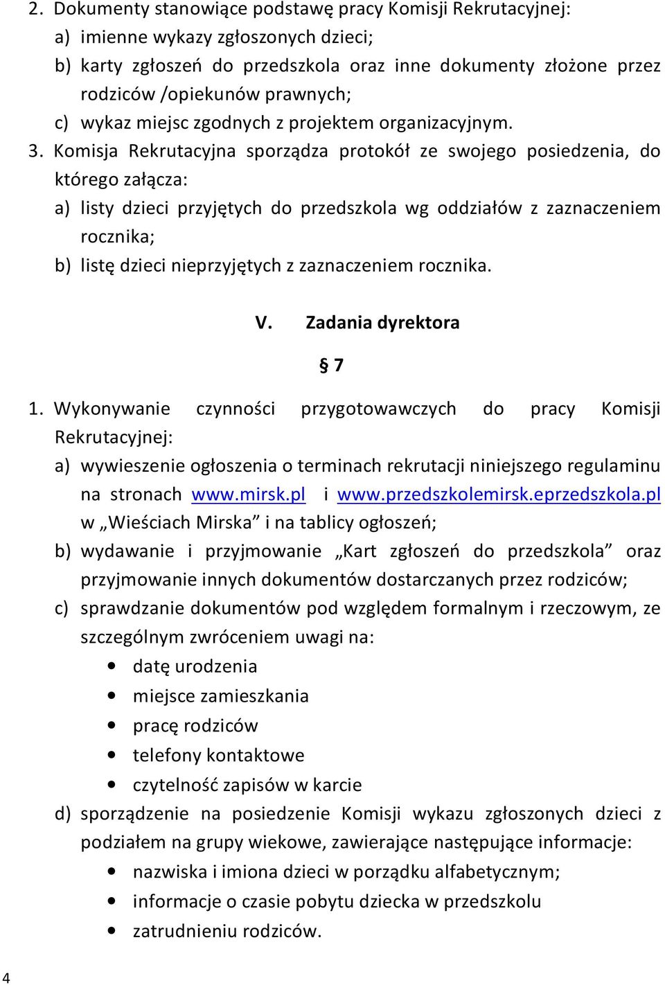 Komisja Rekrutacyjna sporządza protokół ze swojego posiedzenia, do którego załącza: a) listy dzieci przyjętych do przedszkola wg oddziałów z zaznaczeniem rocznika; b) listę dzieci nieprzyjętych z