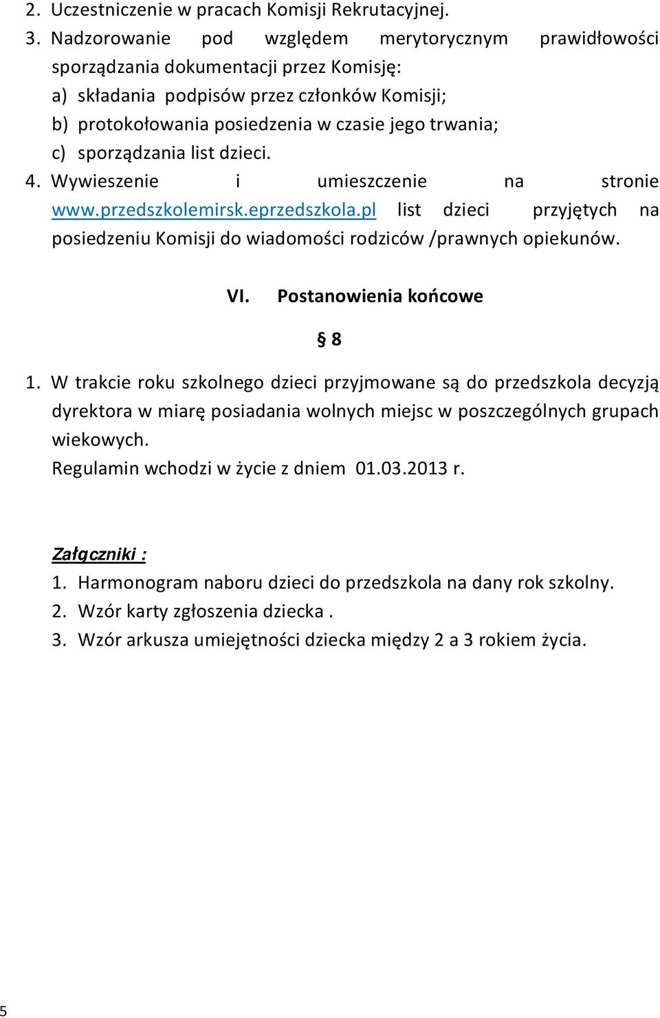 sporządzania list dzieci. 4. Wywieszenie i umieszczenie na stronie www.przedszkolemirsk.eprzedszkola.pl list dzieci przyjętych na posiedzeniu Komisji do wiadomości rodziców /prawnych opiekunów. VI.