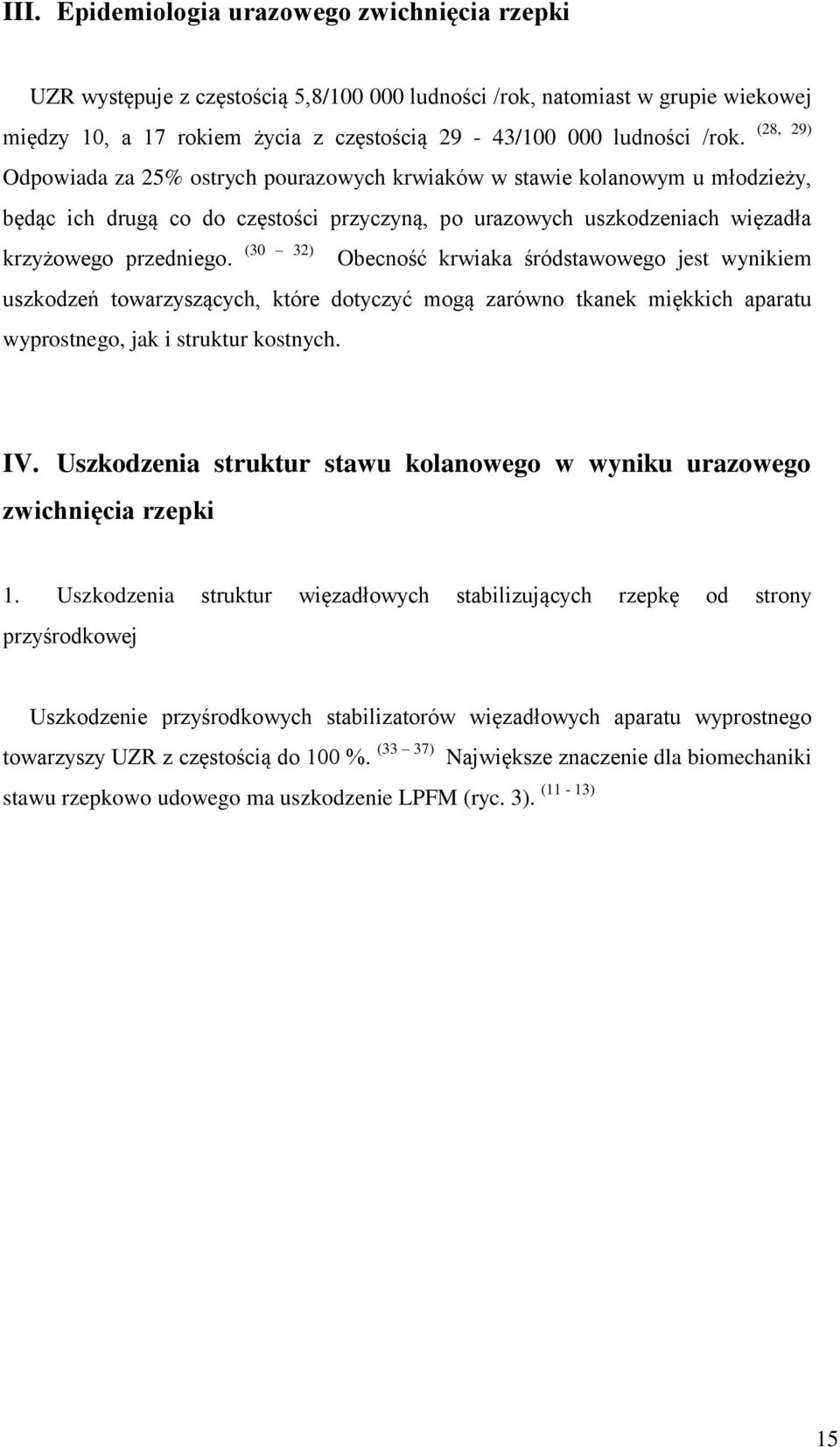 Obecność krwiaka śródstawowego jest wynikiem uszkodzeń towarzyszących, które dotyczyć mogą zarówno tkanek miękkich aparatu wyprostnego, jak i struktur kostnych. IV.