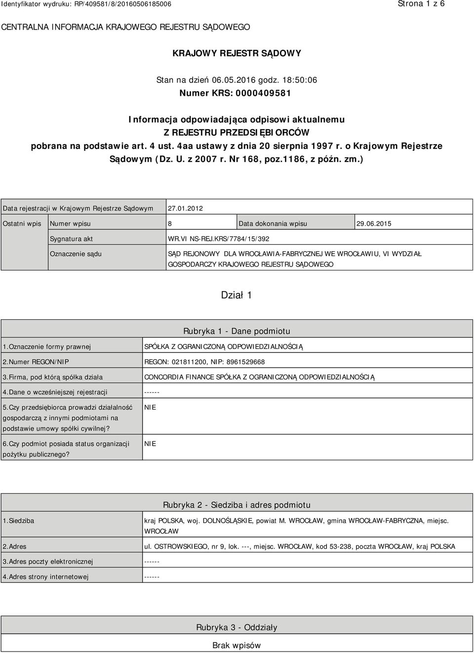 o Krajowym Rejestrze Sądowym (Dz. U. z 2007 r. Nr 168, poz.1186, z późn. zm.) Data rejestracji w Krajowym Rejestrze Sądowym 27.01.2012 Ostatni wpis Numer wpisu 8 Data dokonania wpisu 29.06.