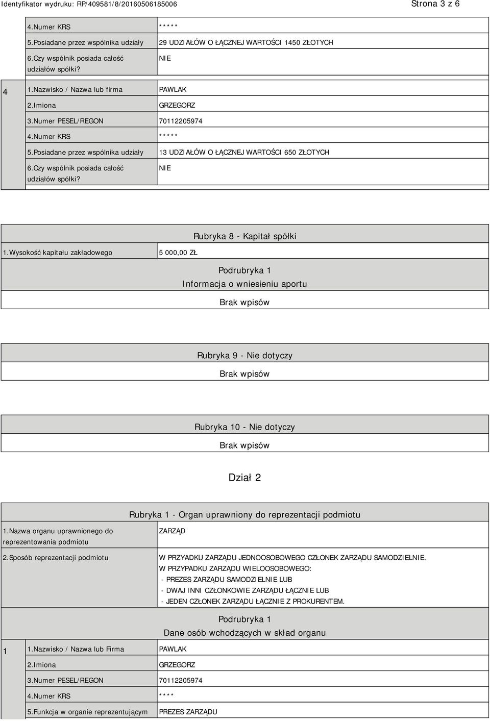 Wysokość kapitału zakładowego 5 000,00 ZŁ Podrubryka 1 Informacja o wniesieniu aportu Rubryka 9 - Nie dotyczy Rubryka 10 - Nie dotyczy Dział 2 Rubryka 1 - Organ uprawniony do reprezentacji podmiotu 1.