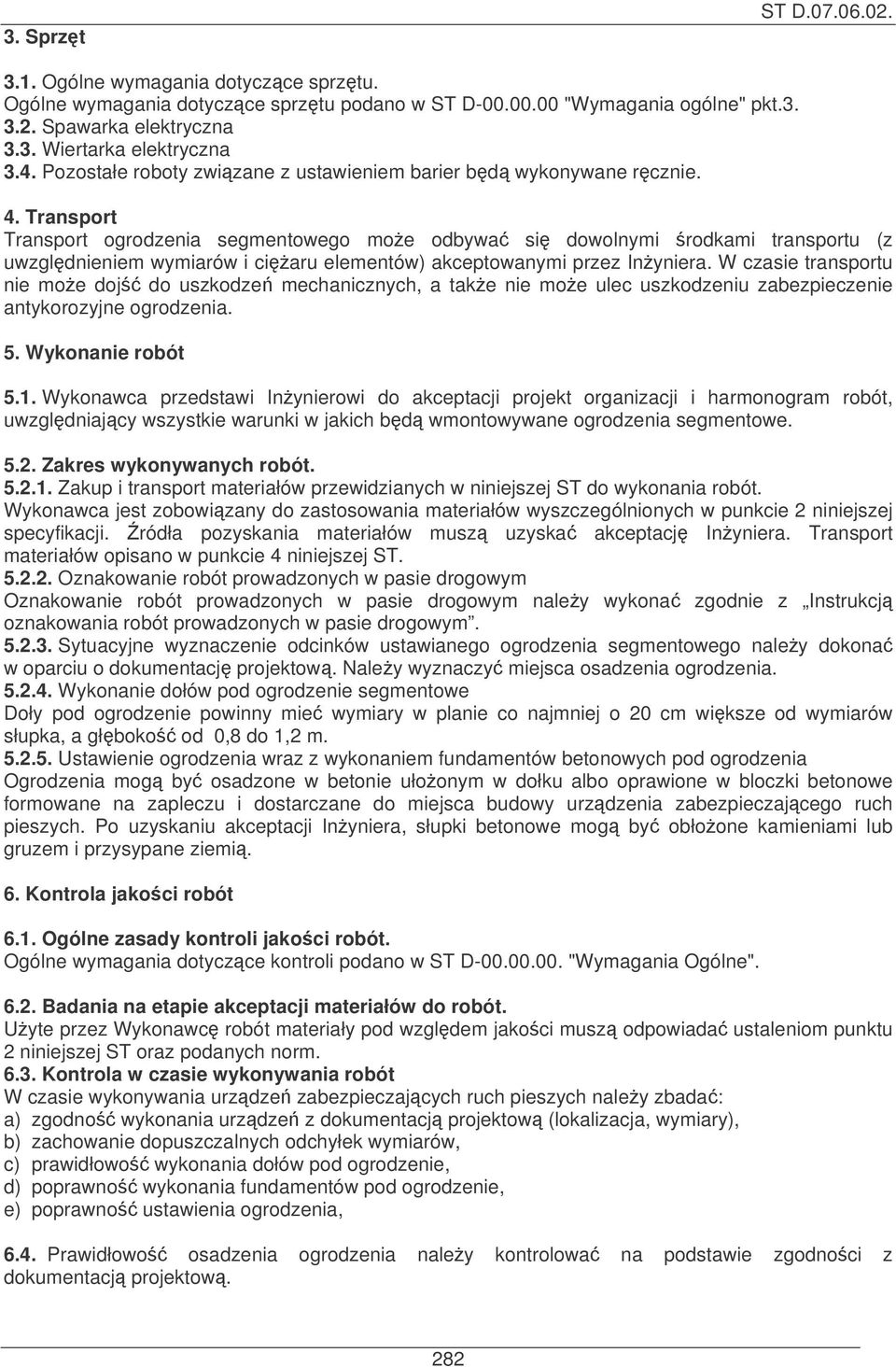 Transport Transport ogrodzenia segmentowego moe odbywa si dowolnymi rodkami transportu (z uwzgldnieniem wymiarów i ciaru elementów) akceptowanymi przez Inyniera.