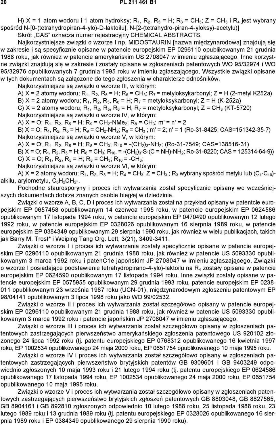 MIDOSTAURIN [nazwa międzynarodowa] znajdują się w zakresie i są specyficznie opisane w patencie europejskim EP 0296110 opublikowanym 21 grudnia 1988 roku, jak również w patencie amerykańskim US