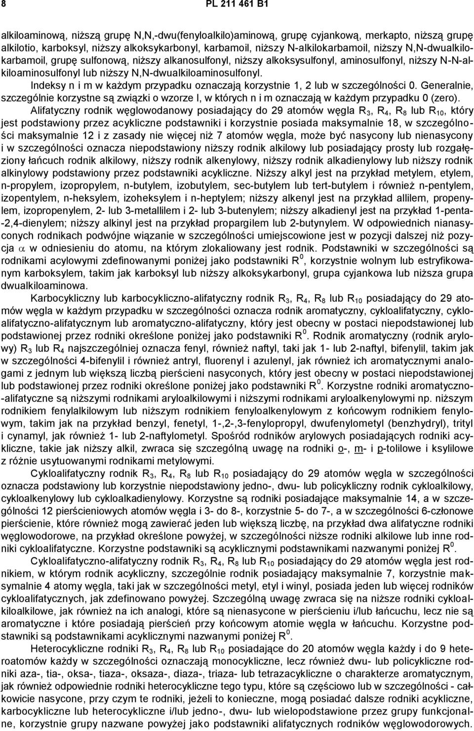 Indeksy n i m w każdym przypadku oznaczają korzystnie 1, 2 lub w szczególności 0. Generalnie, szczególnie korzystne są związki o wzorze I, w których n i m oznaczają w każdym przypadku 0 (zero).
