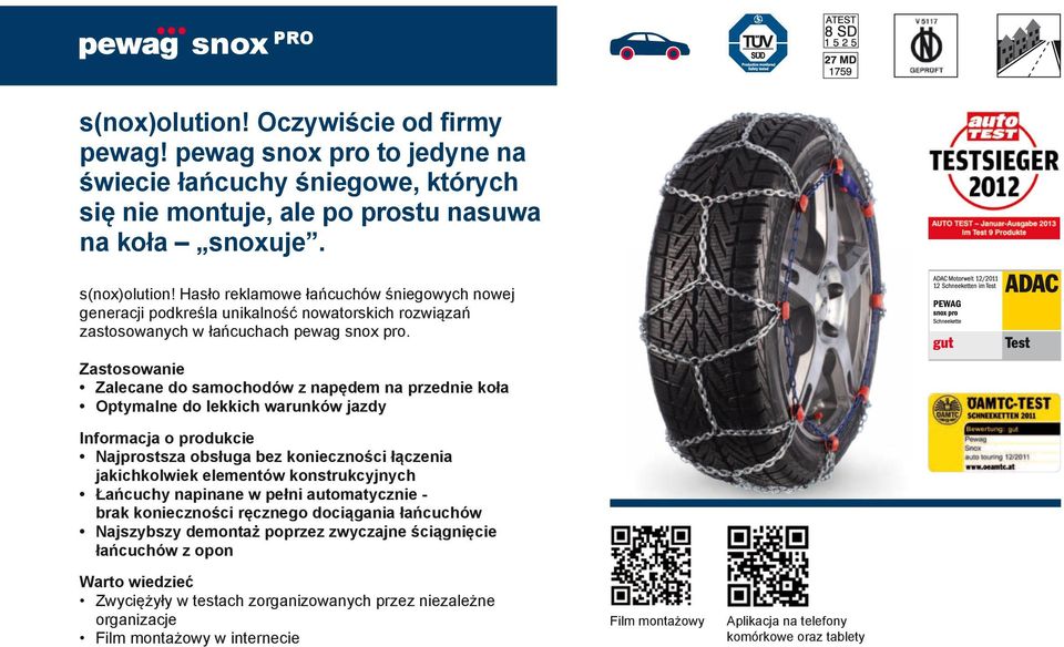 pełni automatycznie - brak konieczności ręcznego dociągania łańcuchów Najszybszy demontaż poprzez zwyczajne ściągnięcie łańcuchów z opon Zwyciężyły w testach zorganizowanych przez niezależne