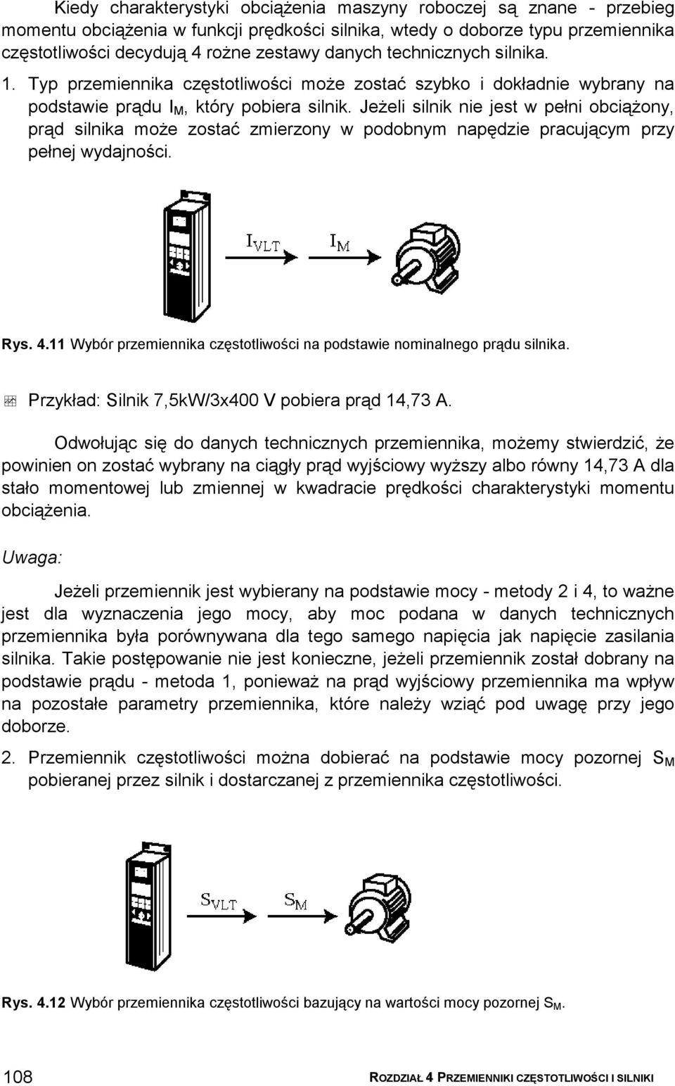 Jeżeli silnik nie jest w pełni obciążony, prąd silnika może zostać zmierzony w podobnym napędzie pracującym przy pełnej wydajności. Rys. 4.