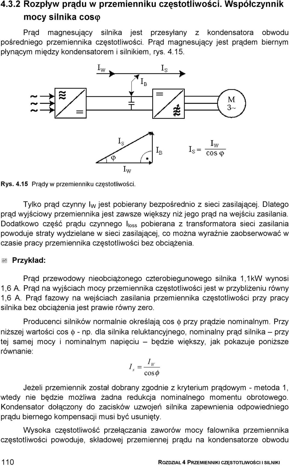 Tylko prąd czynny I W jest pobierany bezpośrednio z sieci zasilającej. Dlatego prąd wyjściowy przemiennika jest zawsze większy niż jego prąd na wejściu zasilania.