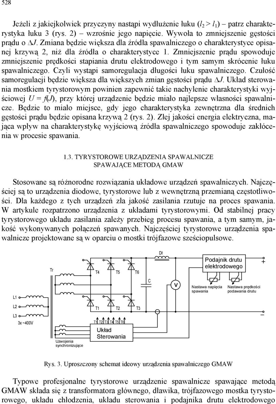 Zmniejszenie prądu spowoduje zmniejszenie prędkości stapiania drutu elektrodowego i tym samym skrócenie łuku spawalniczego. Czyli wystąpi samoregulacja długości łuku spawalniczego.