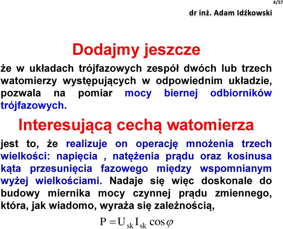 Interesującą cechą watomierza jest to, że realizuje on operację mnożenia trzech wielkości: napięcia, natężenia prądu oraz